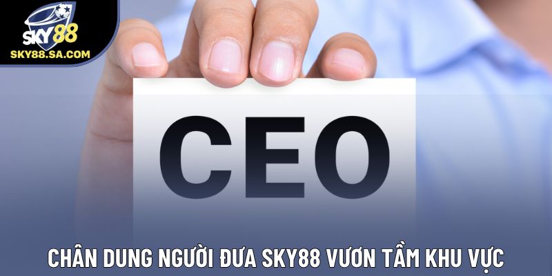Chân dung người đưa Sky88 vươn tầm khu vực Chân dung người đưa Sky88 vươn tầm khu vực