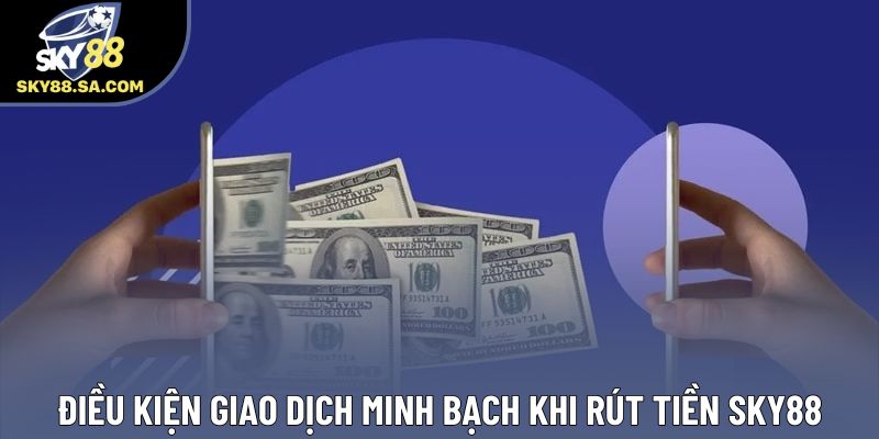 Điều kiện giao dịch minh bạch khi rút tiền Sky88 Điều kiện giao dịch minh bạch khi rút tiền Sky88