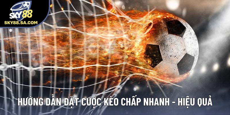 Hướng dẫn đặt cược kèo chấp nhanh - hiệu quả Hướng dẫn đặt cược kèo chấp nhanh - hiệu quả
