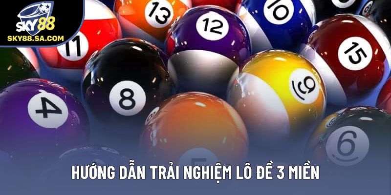 Hướng dẫn trải nghiệm lô đề 3 miền Hướng dẫn trải nghiệm lô đề 3 miền