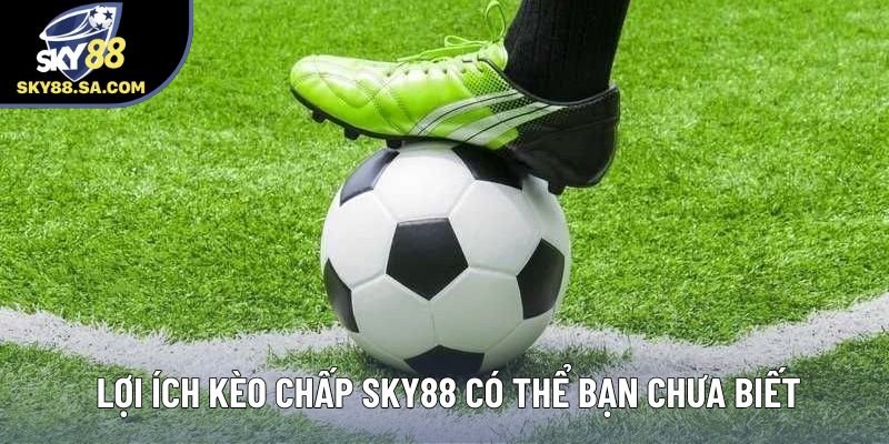 Lợi ích kèo chấp Sky88 có thể bạn chưa biết Lợi ích kèo chấp Sky88 có thể bạn chưa biết