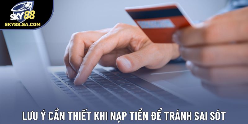 Lưu ý cần thiết khi nạp tiền để tránh sai sót Lưu ý cần thiết khi nạp tiền để tránh sai sót