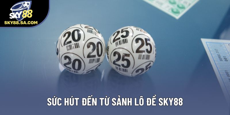 Sức hút đến từ sảnh lô đề Sky88 Sức hút đến từ sảnh lô đề Sky88