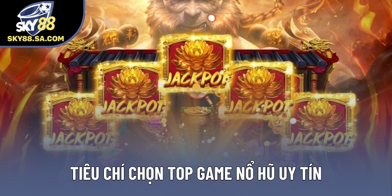 Tiêu chí chọn top game nổ hũ uy tín Tiêu chí chọn top game nổ hũ uy tín