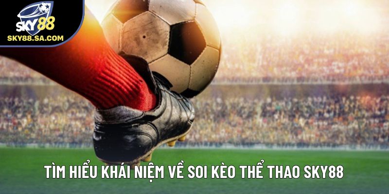 Tìm hiểu khái niệm về soi kèo thể thao Sky88 Tìm hiểu khái niệm về soi kèo thể thao Sky88