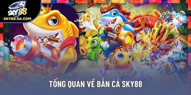Tổng quan về bắn cá Sky88 Tổng quan về bắn cá Sky88