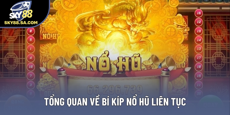 Tổng quan về bí kíp nổ hũ liên tục Tổng quan về bí kíp nổ hũ liên tục
